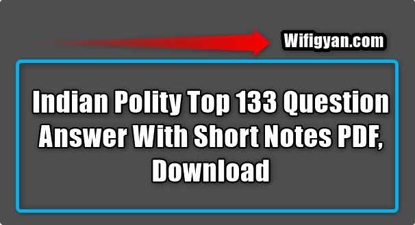 Indian Polity Top 133 Question Answer With Short NotesIndian Polity Top 133 Question Answer With Short Notes