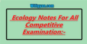  Ecology Notes For All Competitive Examination:-