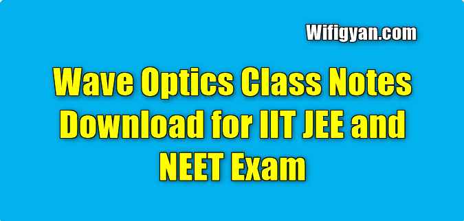 Wave Optics Class Notes Download for IIT JEE and NEET Exam