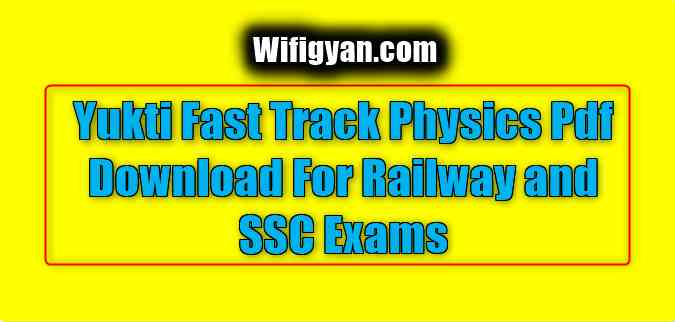Yukti Fast Track Physics Pdf Download For Railway and SSC Exams:-