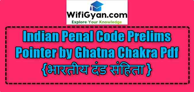 Indian Penal Code Prelims Pointer by Ghatna Chakra Pdf {भारतीय दंड संहिता }