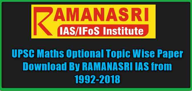 UPSC Maths Optional Topic Wise Paper Download By RAMANASRI IAS from 1992-2018