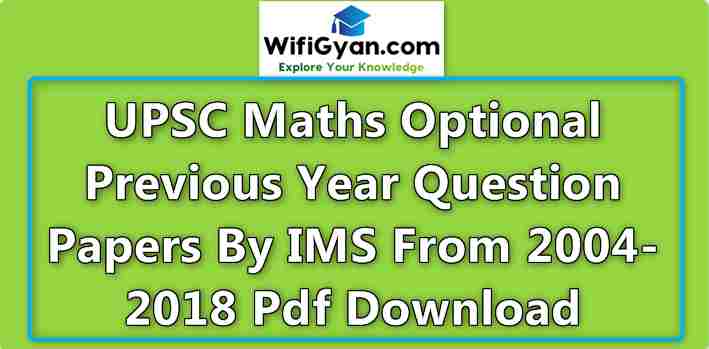 UPSC Maths Optional Previous Year Question Papers By IMS From 2004-2018 Pdf Download