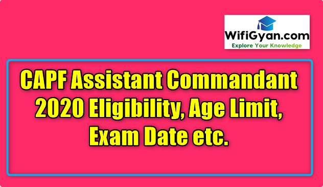 CAPF Assistant Commandant 2020 Eligibility, Age Limit, Exam Date etc.