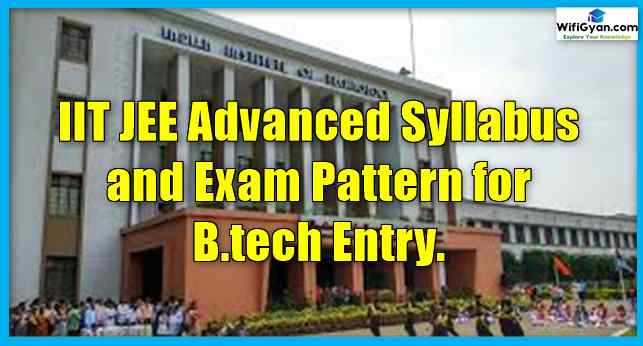 IIT JEE Advanced Syllabus and Exam Pattern for B.tech Entry.
