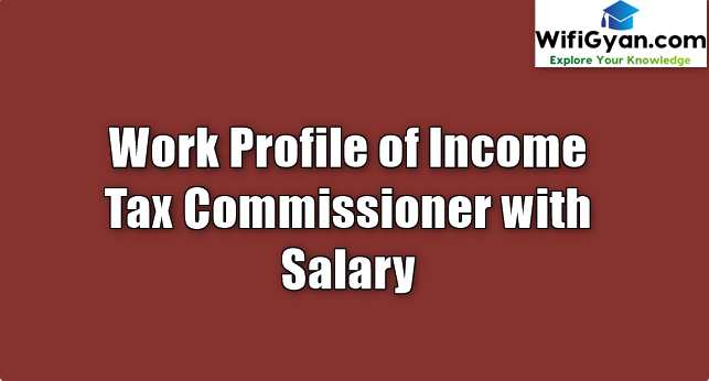 Work Profile of Income Tax Commissioner with Salary