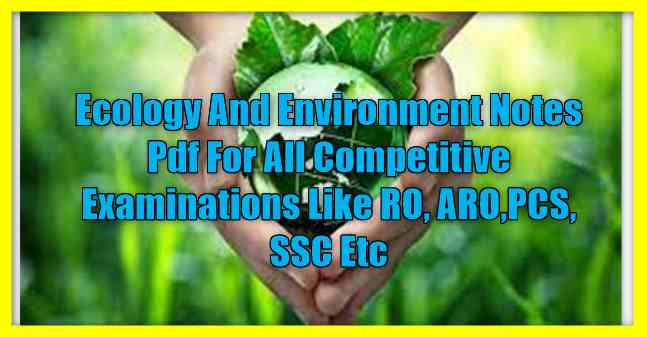 Ecology And Environment Notes Pdf For All Competitive Examinations Like RO, ARO,PCS, SSC Etc