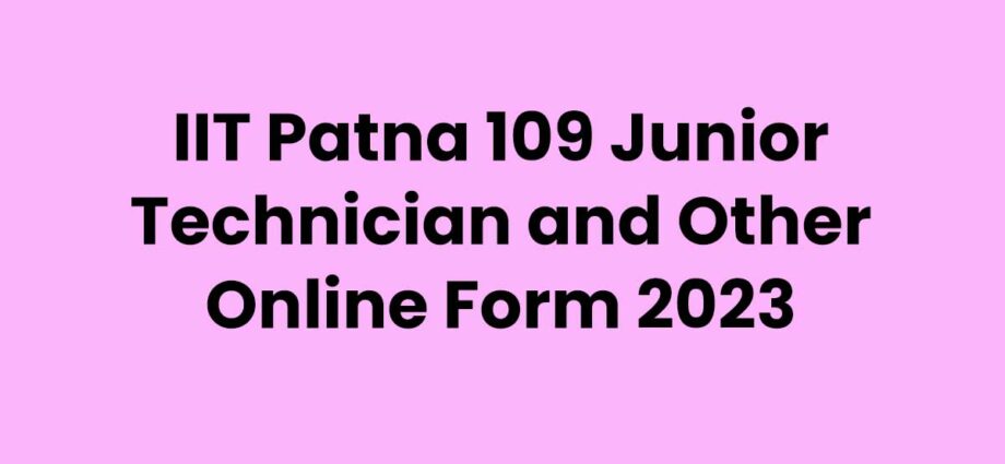 iit-patna-109-junior-technician-and-other-online-form-2023